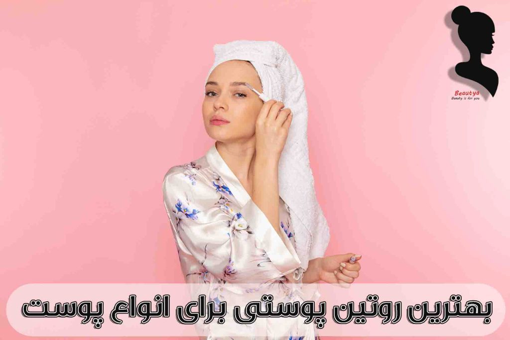 بهترین روتین پوستی برای هر نوع پوست